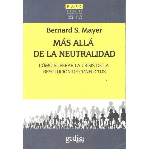 Mas Alla De La Neutralidad: Cómo afrontar la crisis de la resolución de conflictos., de Mayer, Bernard. Serie Parc Editorial Gedisa en español, 2008