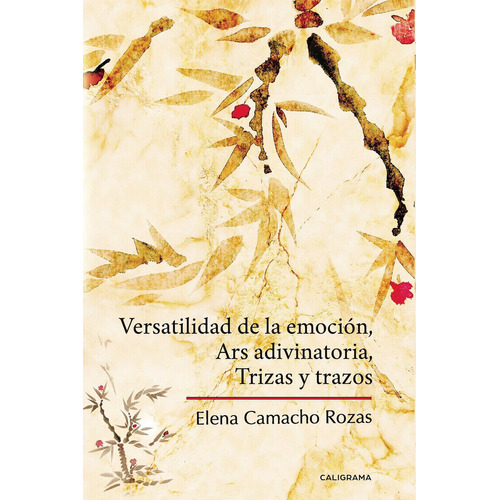 Versatilidad de la emoción, Ars adivinatoria, Trizas y trazos, de Camacho Rozas , Elena.. Editorial CALIGRAMA, tapa blanda, edición 1.0 en español, 2018