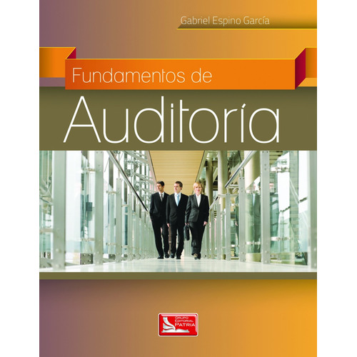 Fundamentos de Auditoría, de Espino García, Gabriel. Grupo Editorial Patria, tapa blanda en español, 2014