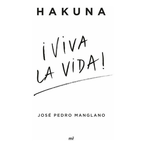 Hakuna Viva La Vida, De Jose Pedro Manglano. Editorial Martinez Roca, Tapa Dura En Español, 2023