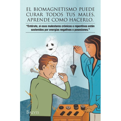 El Biomagnetismo Puede Curar Todos Tus Males, Aprende Hacerlo., De Balvina Talavera. Editorial Palibrio, Tapa Blanda En Español, 2011