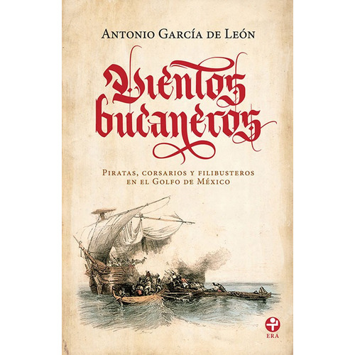 Vientos bucaneros. Piratas, corsarios y filibusteros en el Golfo de México, de García de León, Antonio. Editorial Ediciones Era en español, 2014