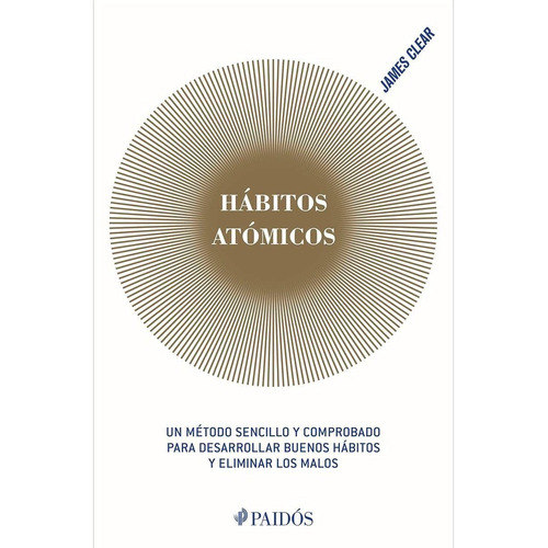 Hábitos atômicos: Un método sencillo y comprobado para desarrollar buenos hábitos y eliminar los malos, de James Clear., vol. 0.0. Editorial PAIDÓS, tapa blanda, edición 1.0 en español, 2019