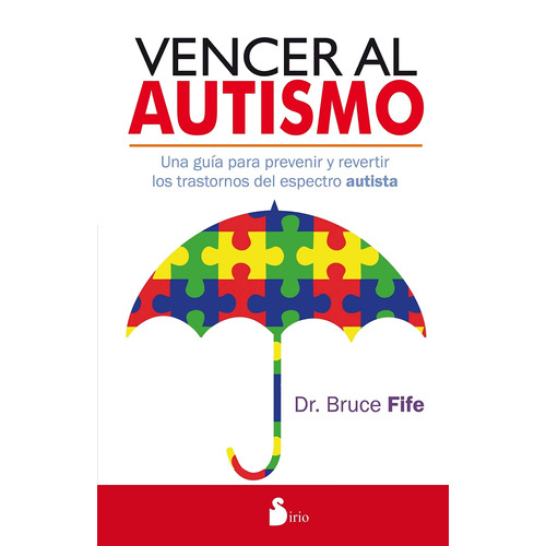 Vencer al autismo: Una guía para prevenir y revertir los trastornos del espectro autista, de Fife, Bruce. Editorial Sirio, tapa blanda en español, 2015