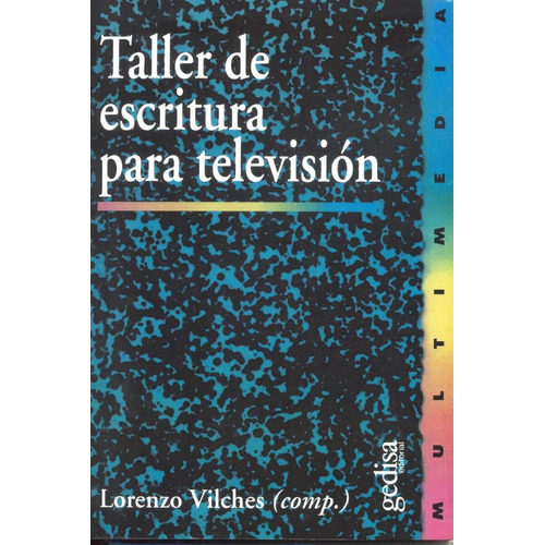 Taller de escritura para televisión, de Vilches, Lorenzo. Serie Multimedia/Comunicación Editorial Gedisa en español, 1999