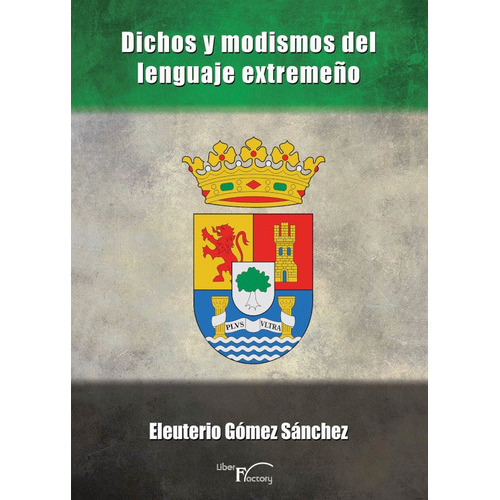 Dichos Y Modismos Del Lenguaje Extremeño, De Eleuterio Gómez Sánchez. Editorial Liber Factory, Tapa Blanda, Edición 1 En Español, 2015