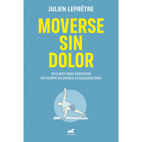 Moverse sin dolor: 10 Claves para construir un cuerpo saludable a cualquier edad, de JULIEN LEPRÊTRE. Editorial Vergara, tapa blanda en español, 2023