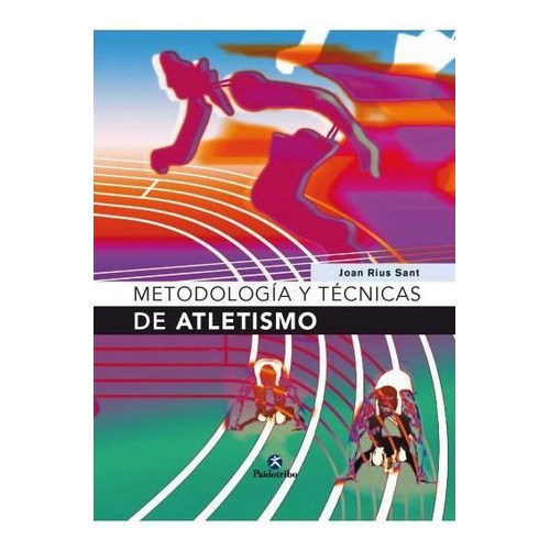 METODOLOGÍA Y TÉCNICAS DE ATLETISMO, de Rius Sant, Joan. Editorial PAIDOTRIBO, tapa pasta blanda, edición 1 en español, 2005