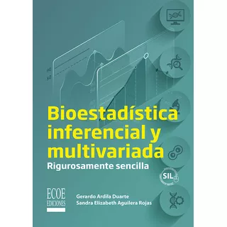 Bioestadística Inferencial Y Multivariada: Rigurosamente Sencilla, De Gerardo Ardila Duarte | Sandra Elizabeth Aguilera Rojas. Editorial Ecoe Edicciones Ltda, Tapa Blanda, Edición 2022 En Español