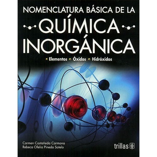 Nomenclatura Basica De La Quimica Inorganica, De Castañeda Carmona, Carmen Pinedo Sotelo, Rebeca Ofelia. Editorial Trillas, Tapa Blanda En Español, 2000