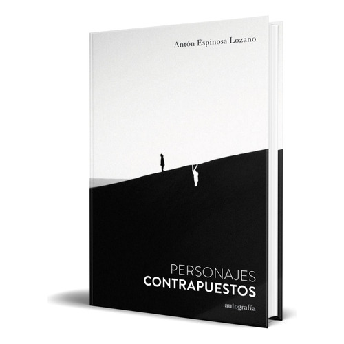 Libro Personajes Contrapuestos [ Antón Espinosa ] Original, De Antón Espinosa Lozano. Editorial Autografia,editorial, Tapa Blanda En Español, 2023