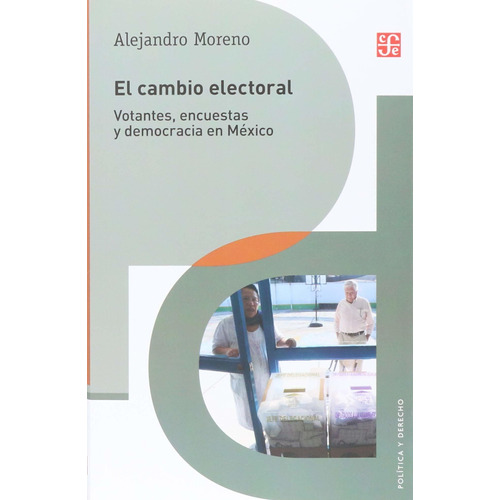 El Cambio Electoral: Votantes, Encuestas Y Democracia En Mex