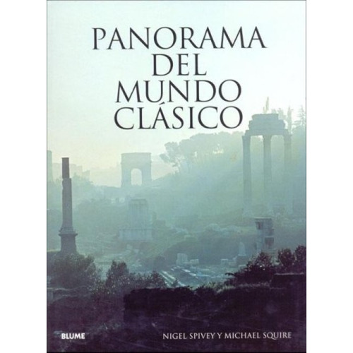 Panorama Del Mundo Clásico, de Nigel Spivey / Michael Squire. Editorial BLUME en español