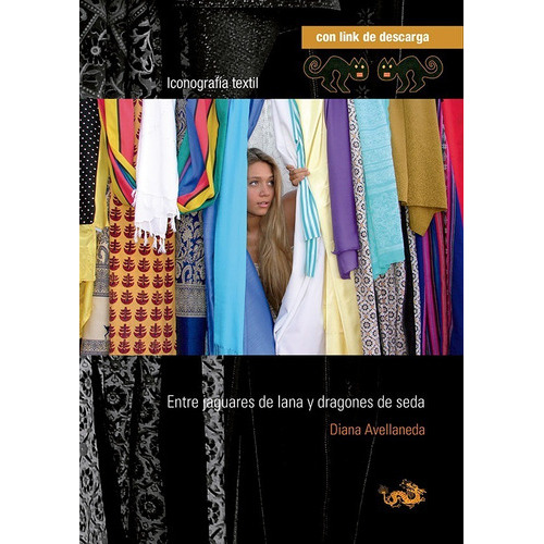 ENTRE JAGUARES DE LANA Y DRAGONES DE SEDA: Iconografía textil, de AVELLANEDA, DIANA., vol. 1. Editorial DISEÑO/ NOBUKO, tapa blanda, edición 1 en español, 2012