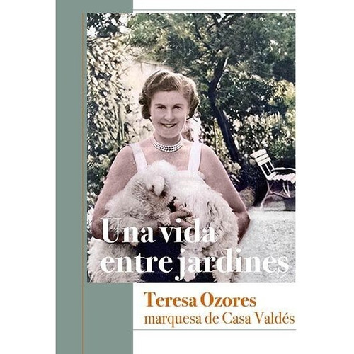 Una Vida Entre Jardines Teresa Ozores Marquesa De Casa Val, De Valdes Y Ozores, Micaela. Editorial Ediciones El Viso, S.a., Tapa Blanda En Español