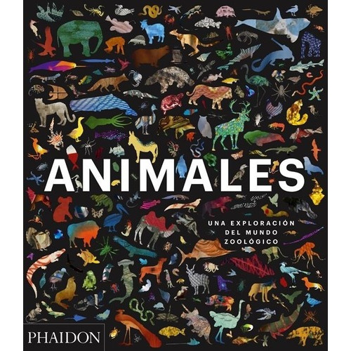 Animales - Una Exploracion Del Mundo Zoologico - Phaidon