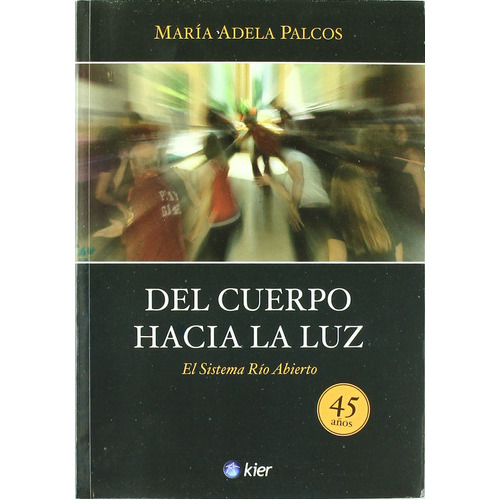 Del Cuerpo Hacia La Luz: El Sistema Río Abierto, de Palacios, Maria Adela. Editorial Kier, tapa blanda en español, 2011