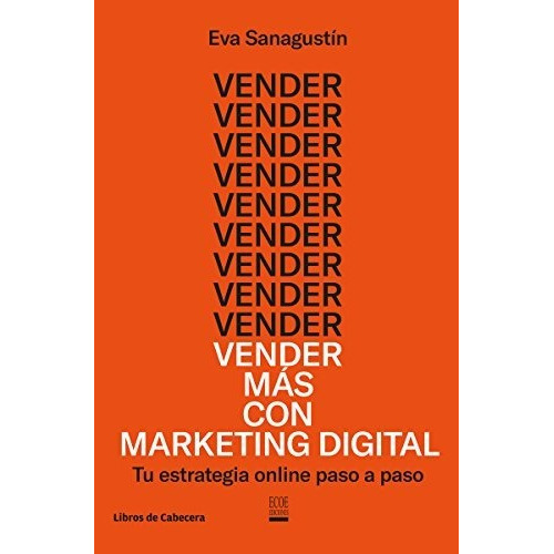 Vender Más Con Marketing Digital : Tu Estrategia Online Paso A Paso, De Eva Sanagustín. Editorial Libros De Cabecera, Tapa Blanda En Español, 2018