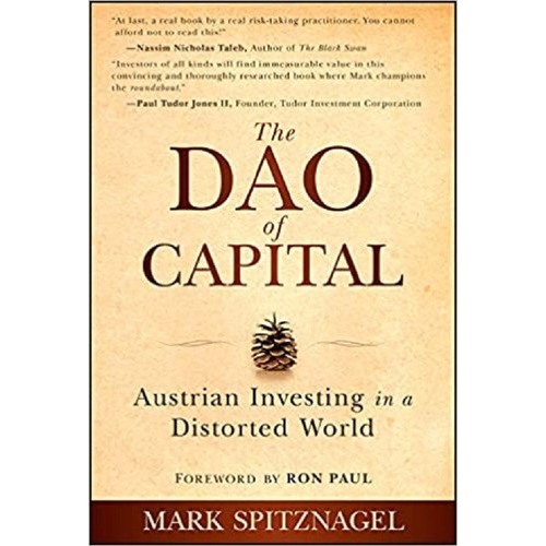 The Dao of Capital : Austrian Investing in a Distorted World, de Mark Spitznagel. Editorial John Wiley & Sons Inc, tapa dura en inglés