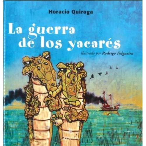 La Guerra De Los Yacares - Quiroga Horacio (Tapa Dura), de Quiroga, Horacio. Editorial Losada, tapa dura en español, 2004