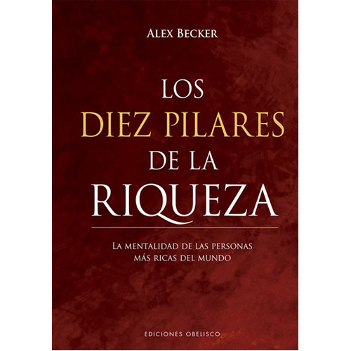 Los Diez Pilares De La Riqueza, De Becker, Alex. Editorial Ediciones Obelisco En Español
