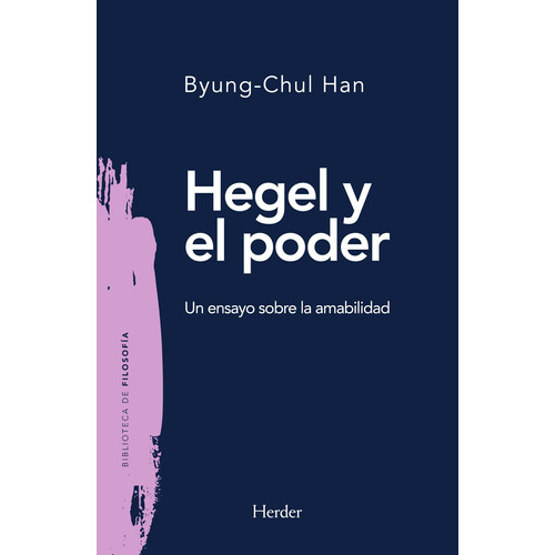 HEGEL Y EL PODER. UN ENSAYO SOBRE LA AMABILIDAD, de Byung Chul Han. Editorial HERDER, tapa blanda en español, 2022