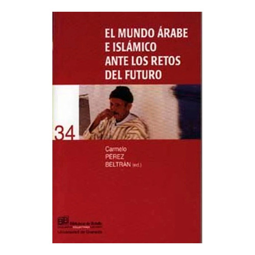El Mundo Árabe E Islámico Ante Los Retos De Futuro, De C Pérez Beltrán . Editorial Editorial Universidad De Granada, Tapa Blanda, Edición 1 En Español, 2005