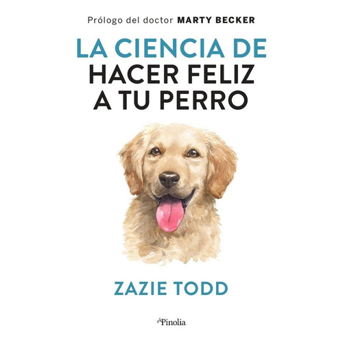 La Ciencia De Hacer Feliz A Tu Perro, De Todd,zaxie. Editorial Pinolia, Tapa Blanda En Español