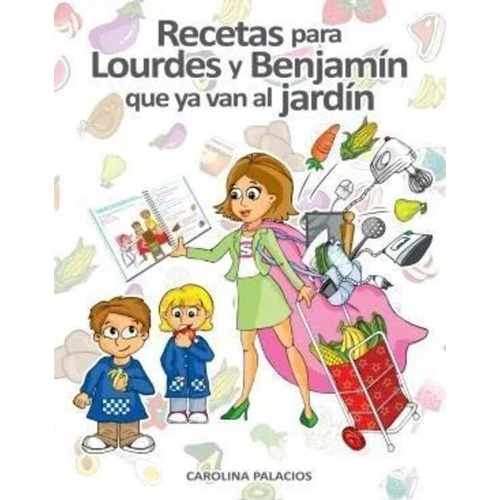 Libro Recetas Para Lourdes Y Benjamin Que Ya Van Al Jardin