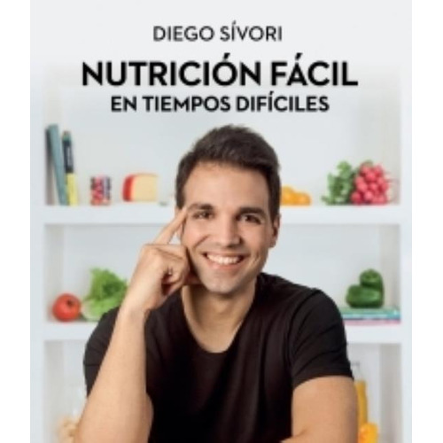 Nutricion Facil En Tiempos Dificiles - Diego Sivori, de Sivori, Diego Hernan. Editorial Grijalbo, tapa blanda en español, 2018
