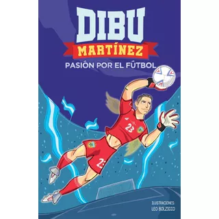 Dibu Martínez Pasión Por El Fútbol, De Emiliano Martínez. Editorial Montena, Tapa Blanda, Edición 1 En Español, 2022