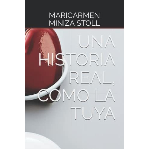 Una Historia Real,o La Tuya - Stoll, Maricarmen, De Stoll, Maricarmen Min. Editorial Independently Published En Español