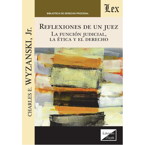 Reflexiones De Un Juez. La Función Judicial, La Ética Y El Derecho, De Charles E. Wyzanski. Editorial Ediciones Olejnik, Tapa Blanda En Español