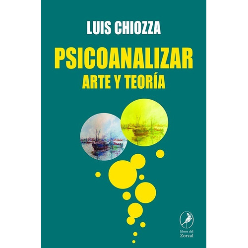 Libro Psicoanalizar - Luis Chiozza - Del Zorzal: Arte Y Teoría, De Luis Chiozza., Vol. 1. Editorial Del Zorzal, Tapa Blanda, Edición 1 En Español, 2023