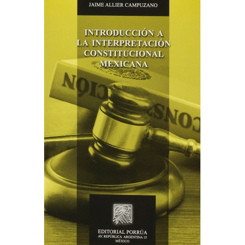 Introducción A La Interpretación Constitucional Mexicana, De Allier Campuzano, Jaime. Editorial Porrúa México En Español