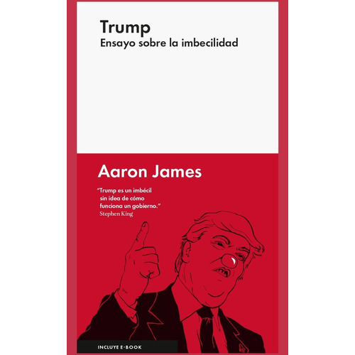 Trump. Ensayo sobre la imbecilidad, de James, Aaron. Editorial Malpaso, tapa dura en español, 2016