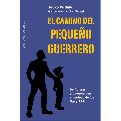 El camino del pequeño guerrero: De flojeras a guerrero con el método de los Navy SEAL, de Willink, Jocko. Editorial Ediciones Obelisco, tapa blanda en español, 2018