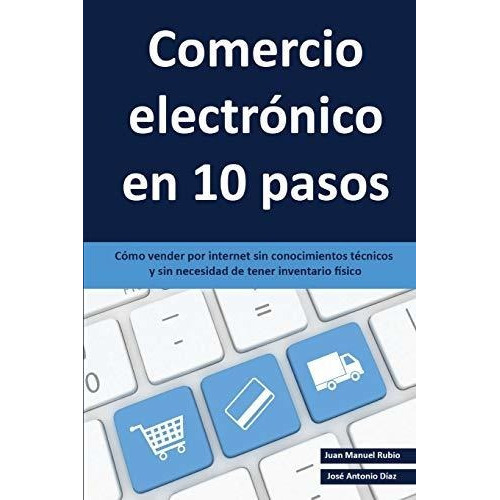 Comercio Electronico En 10 Pasos Como Vender Por Internet S, de Rubio, Juan Man. Editorial CreateSpace Independent Publishing Platform, tapa blanda en español, 2018