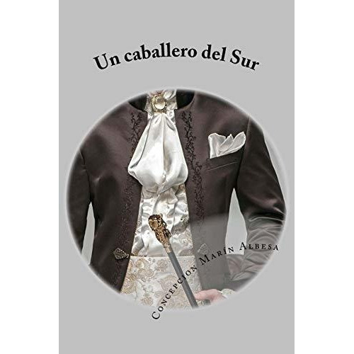 Un Caballero Del Sur, De Cepcion Marin Albesa., Vol. N/a. Editorial Createspace Independent Publishing Platform, Tapa Blanda En Español, 2018