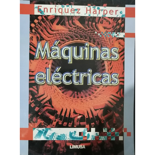 Máquinas Eléctricas, De Enríquez Harper, Gilberto., Vol. Único. Editorial Limusa, Tapa Blanda En Español, 2009
