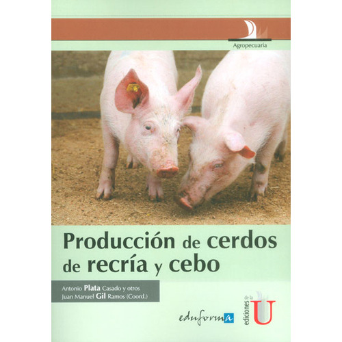 Producción De Cerdos De Recría Y Cebo, De Antonio Plata Casado, Juan Manuel Gil. Editorial Ediciones De La U, Tapa Dura, Edición 2015 En Español