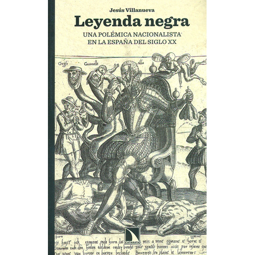 Leyenda Negra. Una Polémica Nacionalista En La España Del Siglo Xx, De Jesús Villanueva. Editorial Los Libros De La Catarata, Tapa Blanda, Edición 1 En Español, 2011