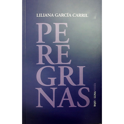 Peregrinas, De Garcia Carril Liliana. Serie N/a, Vol. Volumen Unico. Editorial Bajo La Luna, Tapa Blanda, Edición 1 En Español