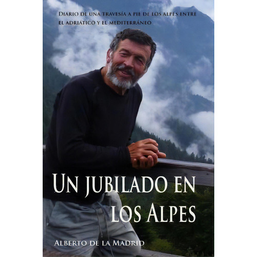 Un Jubilado En Los Alpes, De Alberto De La Madrid. Editorial Createspace Independent Publishing Platform, Tapa Blanda En Español