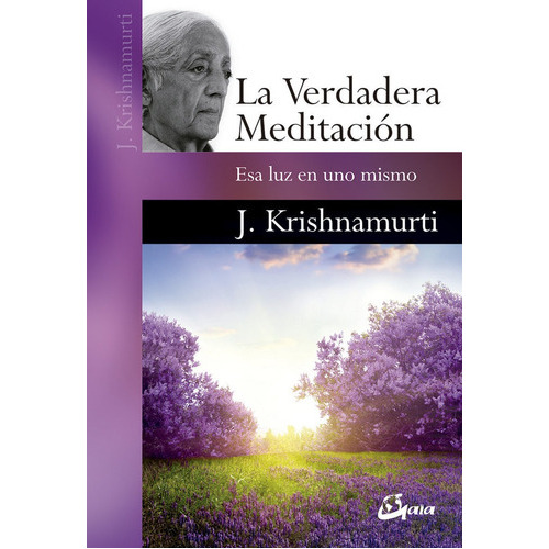 La Verdadera Meditación - Jiddu Krishnamurti, De Jiddu Krishnamurti. Editorial Gaia Ediciones, Edición 1 En Español