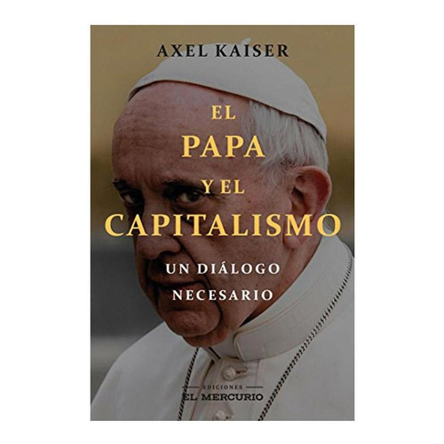 Libro El Papa Y El Capitalismo - Axel Kaiser