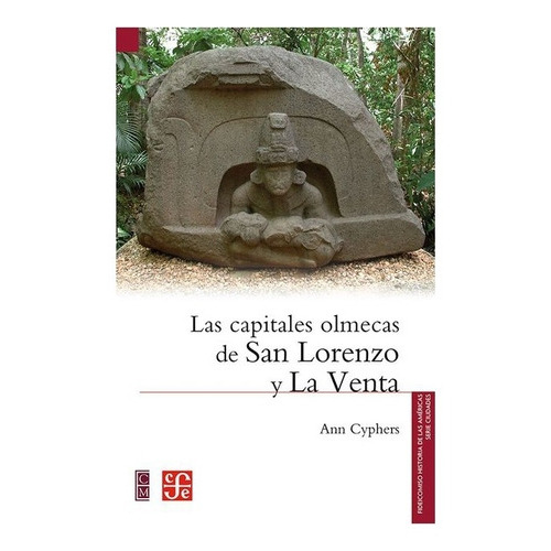 Las Capitales Olmecas De San Lorenzo Y La Venta, De Ann Cyphers. Editorial Fondo De Cultura Económica En Español