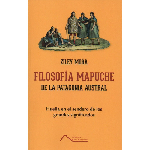 Filosofia Mapuche: De La Patagonia Austral, De Ziley Mora. Editorial Cerro Manquehue, Tapa Blanda, Quinta Edición, Mayo 2022 En Español