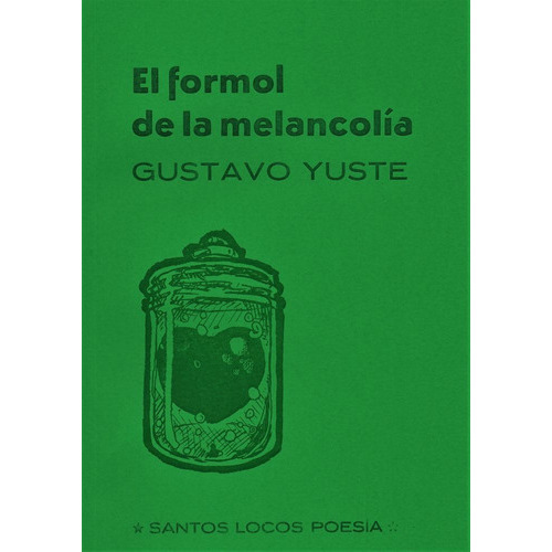 El Formol De La Melancolía, De Yuste Gustavo., Vol. Volumen Unico. Editorial Santos Locos, Tapa Blanda, Edición 1 En Español, 2023