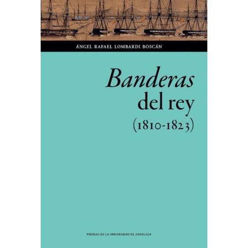 Banderas Del Rey. Los Realistas Y Las Guerras De España En América (1810-1823), De Ángel Rafael Lombardi Boscán. Editorial Espana-silu, Tapa Blanda, Edición 2019 En Español